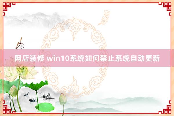 网店装修 win10系统如何禁止系统自动更新