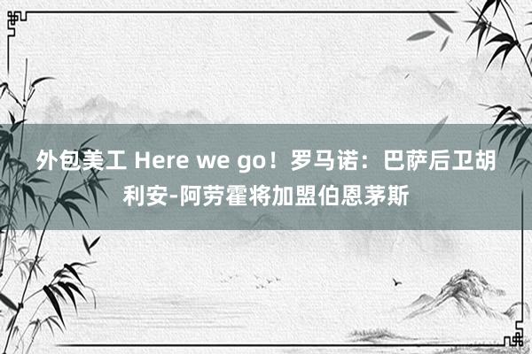 外包美工 Here we go！罗马诺：巴萨后卫胡利安-阿劳霍将加盟伯恩茅斯