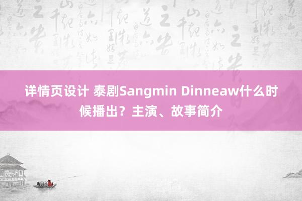 详情页设计 泰剧Sangmin Dinneaw什么时候播出？主演、故事简介